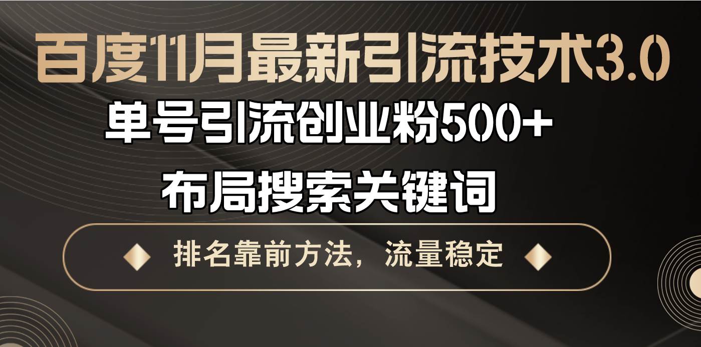 （13212期）百度11月最新引流技术3.0,单号引流创业粉500+，布局搜索关键词，排名靠…-星火爱财
