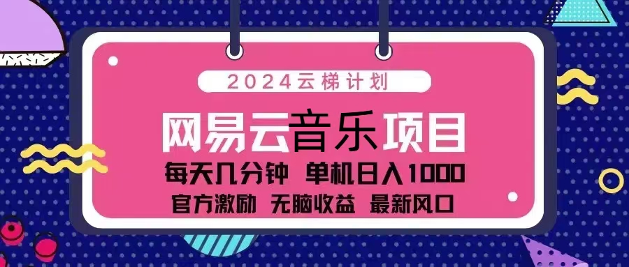 （13263期）2024云梯计划 网易云音乐项目：每天几分钟 单机日入1000 官方激励 无脑…-星火爱财