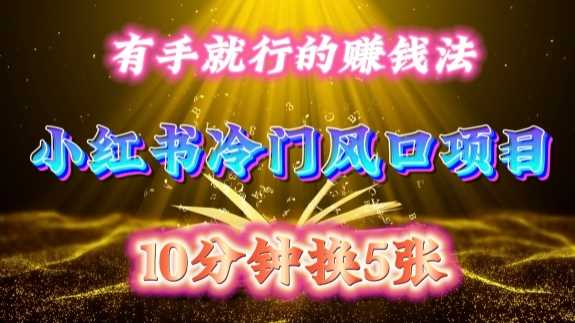 每天 10 分钟，小红书冷门风口项目开启，有手就行的搬运赚钱法，小白日入500 +【揭秘】-星火爱财