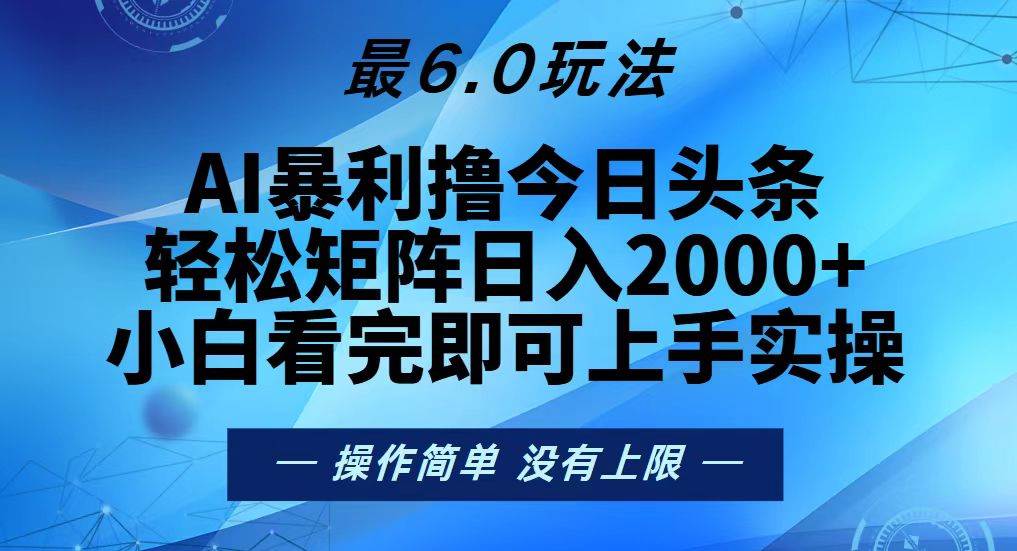 （13311期）今日头条最新6.0玩法，轻松矩阵日入2000+-星火爱财