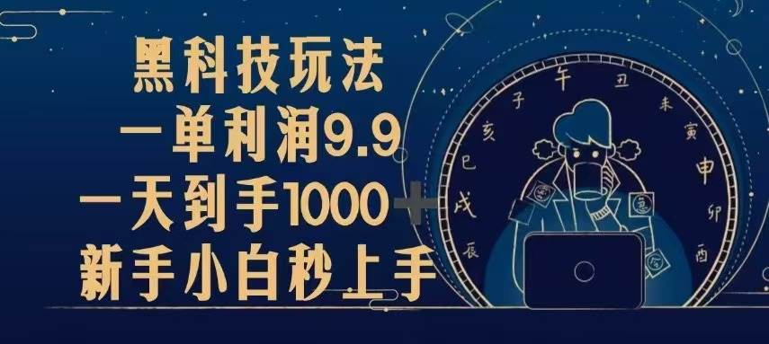 （13313期）黑科技玩法，一单利润9.9,一天到手1000+，新手小白秒上手-星火爱财