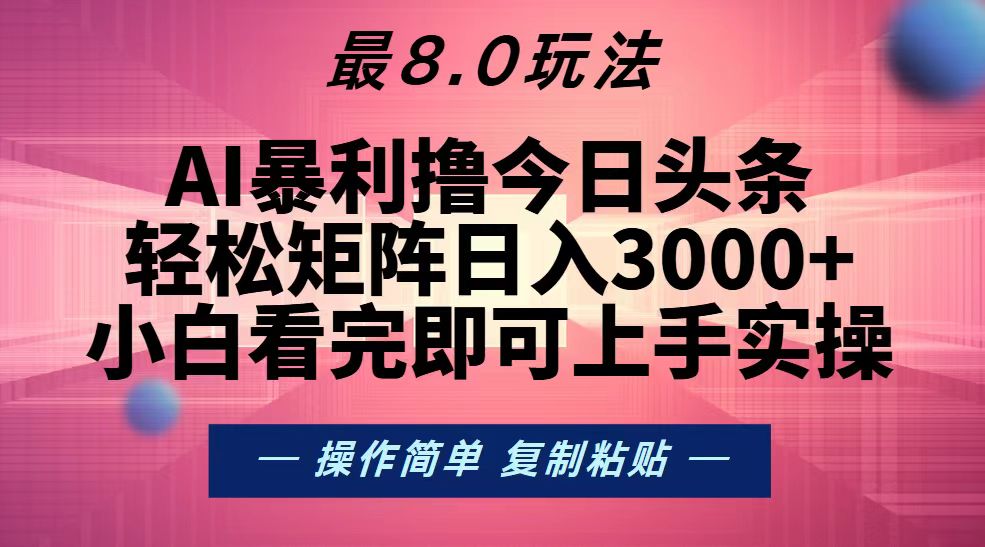 （13339期）今日头条最新8.0玩法，轻松矩阵日入3000+-星火爱财