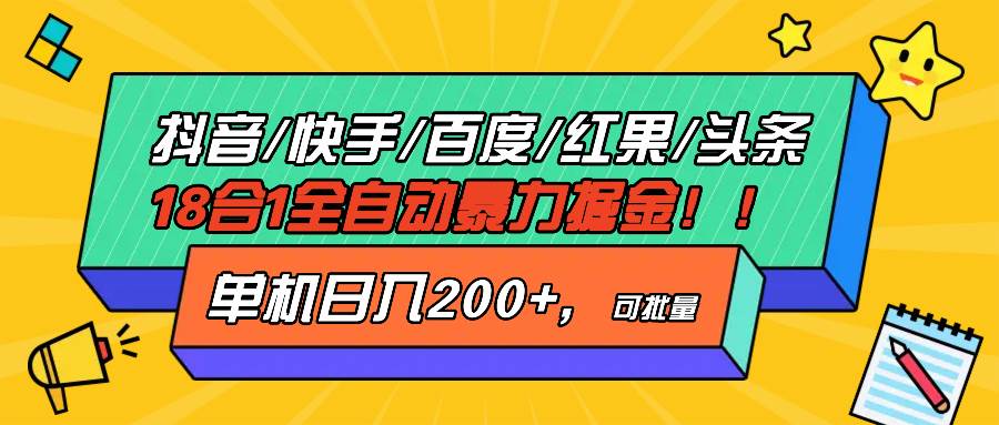 （13361期）抖音快手百度极速版等18合一全自动暴力掘金，单机日入200+-星火爱财