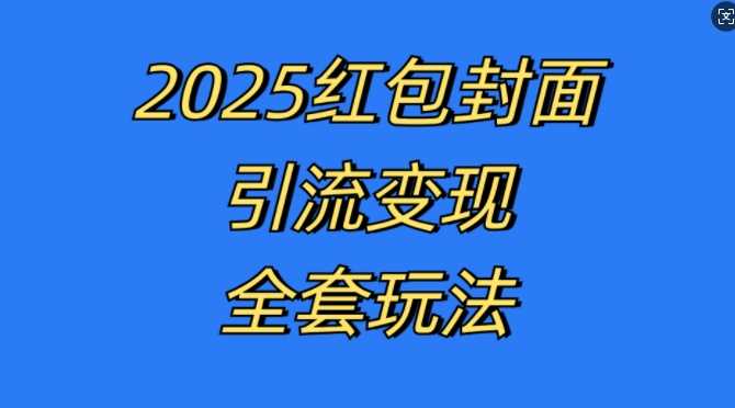 红包封面引流变现全套玩法，最新的引流玩法和变现模式，认真执行，嘎嘎赚钱【揭秘】-星火爱财
