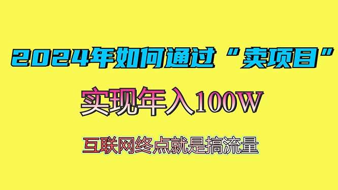 （13419期）2024年如何通过“卖项目”赚取100W：最值得尝试的盈利模式-星火爱财
