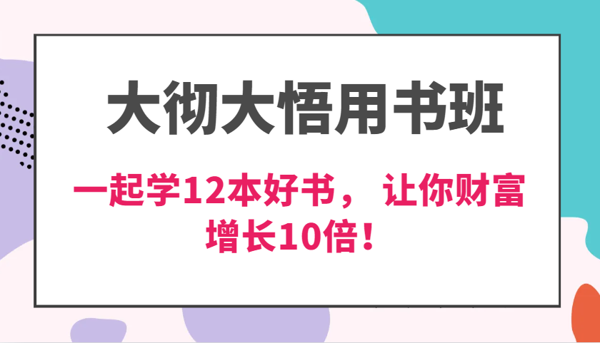 大彻大悟用书班，价值N万的课，一起学12本好书， 交付力创新提高3倍，财富增长10倍！-星火爱财