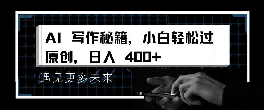 AI写作秘籍，小白轻松过原创，日入 4张【揭秘】-星火爱财