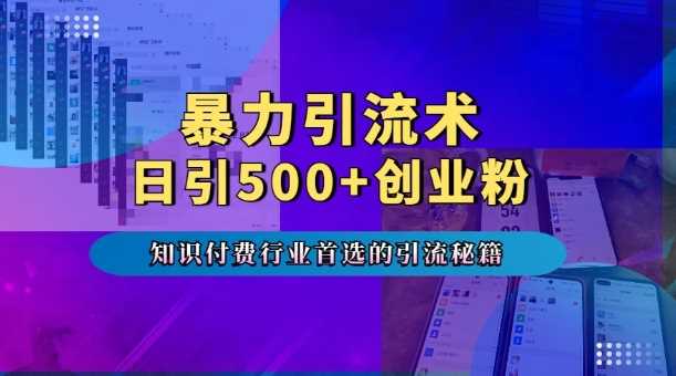 暴力引流术，专业知识付费行业首选的引流秘籍，一天暴流500+创业粉，五个手机流量接不完!-星火爱财