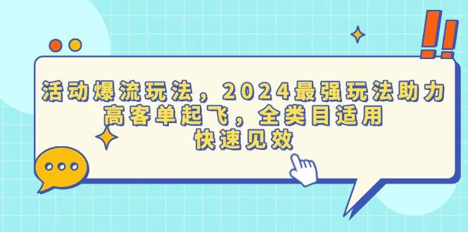 （13635期）活动爆流玩法，2024最强玩法助力，高客单起飞，全类目适用，快速见效-星火爱财