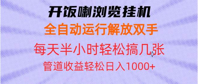 （13655期）开饭喇浏览挂机全自动运行解放双手每天半小时轻松搞几张管道收益日入1000+-星火爱财