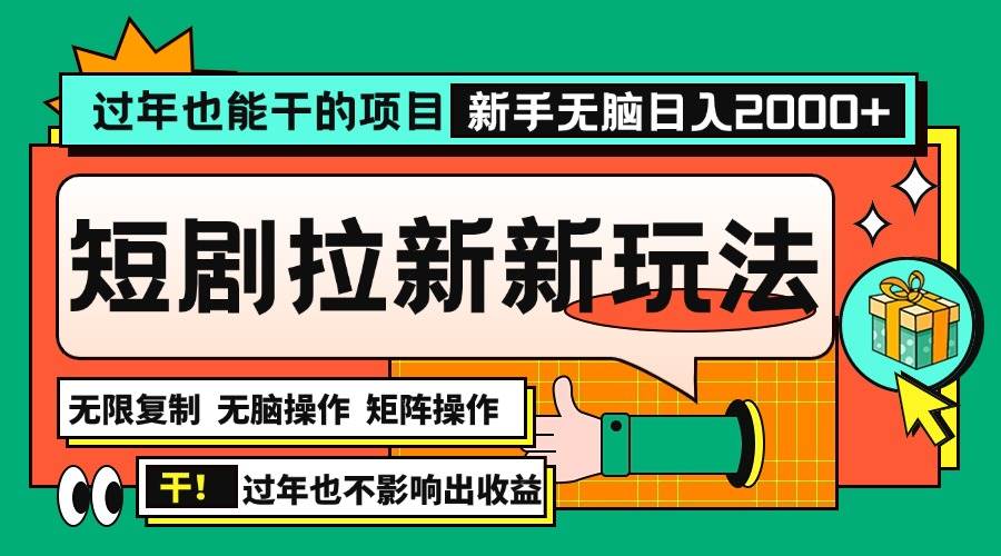 （13656期）过年也能干的项目，2024年底最新短剧拉新新玩法，批量无脑操作日入2000+！-星火爱财