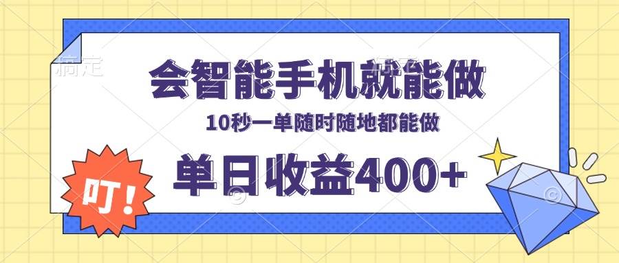 （13861期）会智能手机就能做，十秒钟一单，有手机就行，随时随地可做单日收益400+-星火爱财