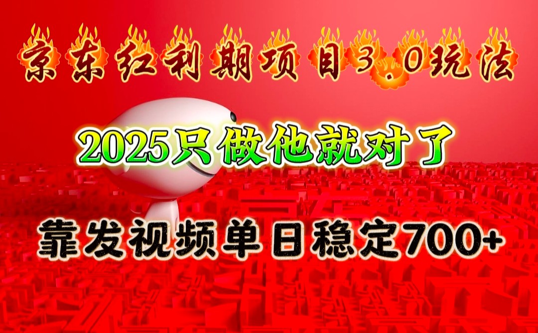 京东红利项目3.0玩法，2025只做他就对了，靠发视频单日稳定700+-星火爱财