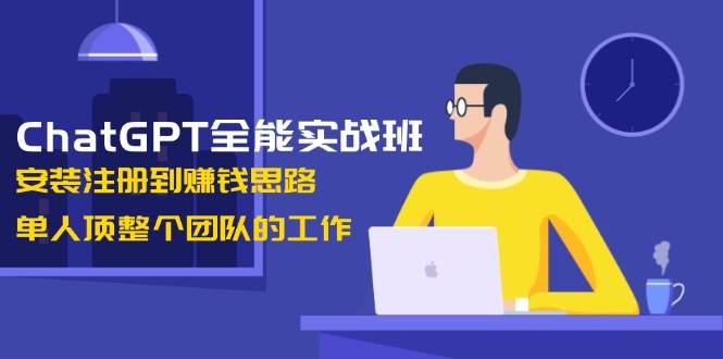 （13965期）ChatGPT全能实战班，安装注册到赚钱思路，单人顶整个团队的工作-星火爱财