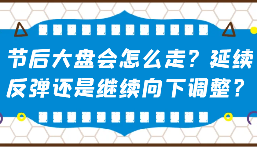 某公众号付费文章：节后大盘会怎么走？延续反弹还是继续向下调整？-星火爱财