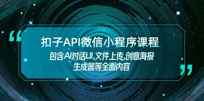 扣子API微信小程序课程，包含AI对话UI,文件上传,创意海报生成器等全面内容-星火爱财