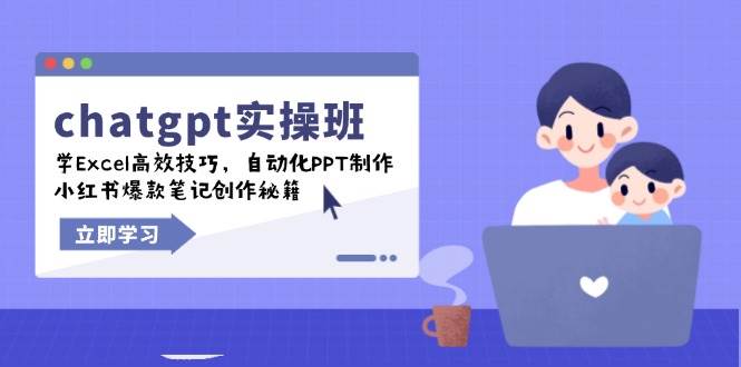 chatgpt实战班，学Excel高效技巧，自动化PPT制作，小红书爆款笔记创作秘籍-星火爱财