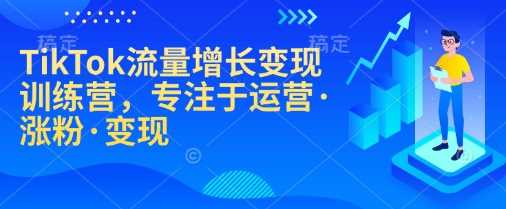 TikTok流量增长变现训练营，专注于运营·涨粉·变现-星火爱财