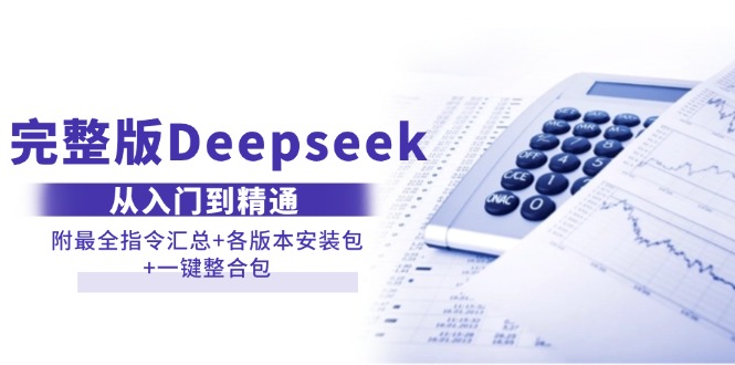 （14116期）完整版Deepseek从入门到精通：附最全指令汇总+各版本安装包+一键整合包-星火爱财