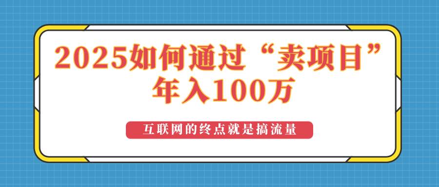 （14181期）2025年如何通过“卖项目”实现100万收益：最具潜力的盈利模式解析-星火爱财