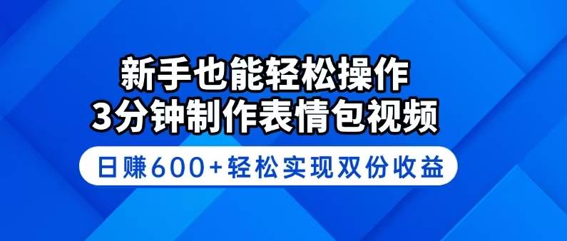 （14395期）新手也能轻松操作！3分钟制作表情包视频，日赚600+轻松实现双份收益-星火爱财