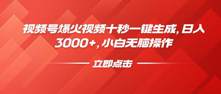 （14415期）视频号爆火视频十秒一键生成，日入3000+，小白无脑操作-星火爱财
