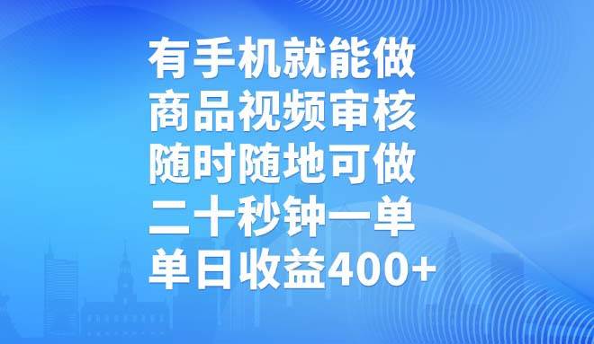 （14446期）有手机就能做，商品视频审核，随时随地可做，二十秒钟一单，单日收益400+-星火爱财