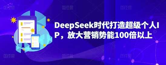 DeepSeek时代打造超级个人IP，放大营销势能100倍以上-星火爱财