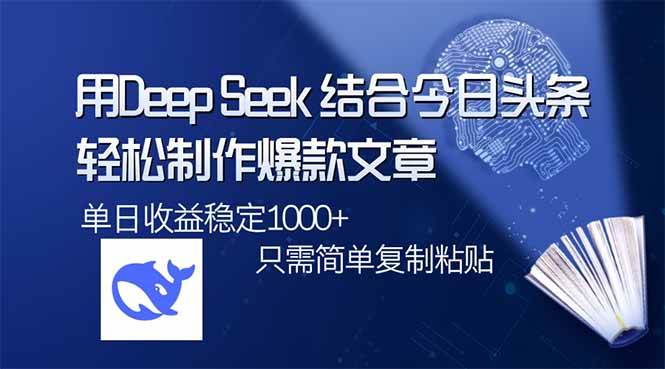 （14505期）用DeepSeek结合今日头条，轻松制作爆款文章，单日稳定1000+，只需简单…-星火爱财