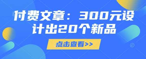付费文章：300元设计出20个新品-星火爱财