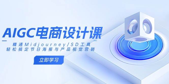 AIGC电商设计课：精通Midjourney/SD工具，轻松搞定节日海报与产品视觉营销-星火爱财