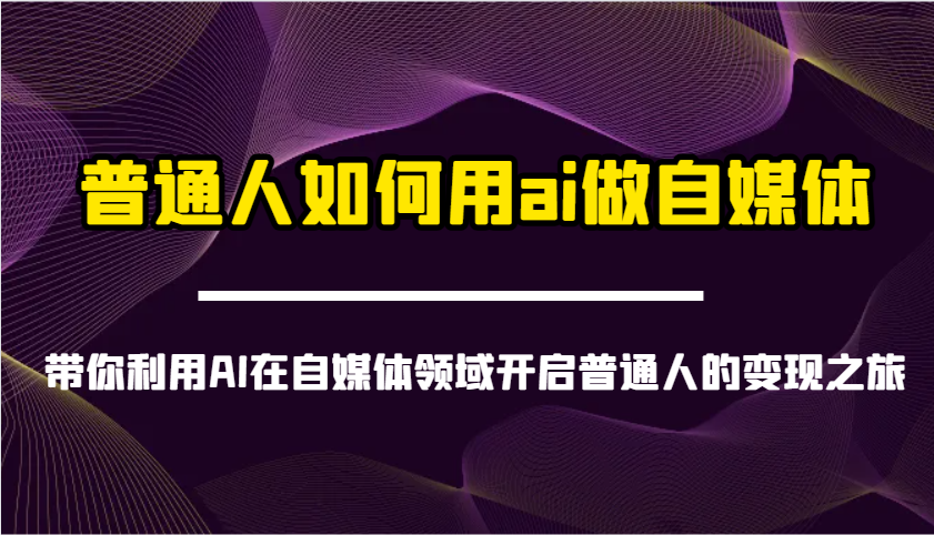 普通人如何用ai做自媒体-带你利用AI在自媒体领域开启普通人的变现之旅-星火爱财
