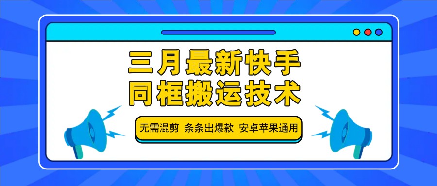 三月最新快手同框搬运技术，无需混剪 条条出爆款 安卓苹果通用-星火爱财