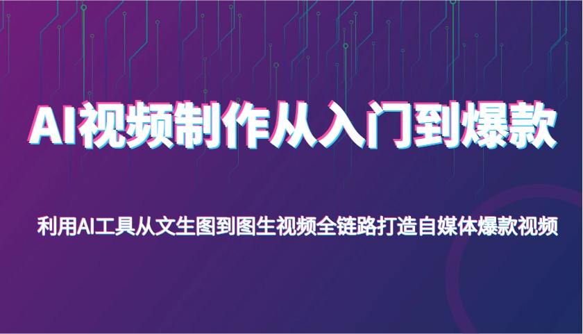 AI视频制作从入门到爆款，利用AI工具从文生图到图生视频，全链路打造自媒体爆款视频-星火爱财
