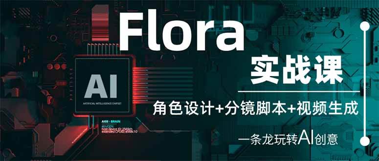 （14225期）Flora实战课：角色设计+分镜脚本+视频生成，一条龙玩转AI创意-星火爱财
