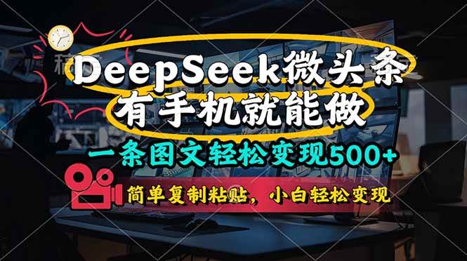 （14318期）一条图文轻松变现500+，DeeSeep微头条，有手机就能做，简单复制粘贴，…-星火爱财