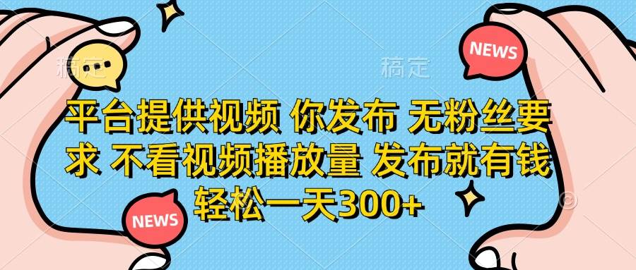 （14317期）平台提供视频 你发布 无粉丝要求 不看视频播放量 发布就有钱 轻松一天300+-星火爱财