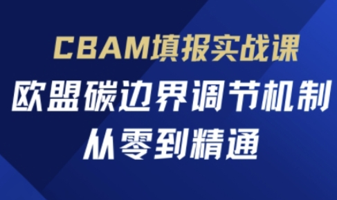 CBAM填报实战课，欧盟碳边界调节机制，从零到精通-星火爱财