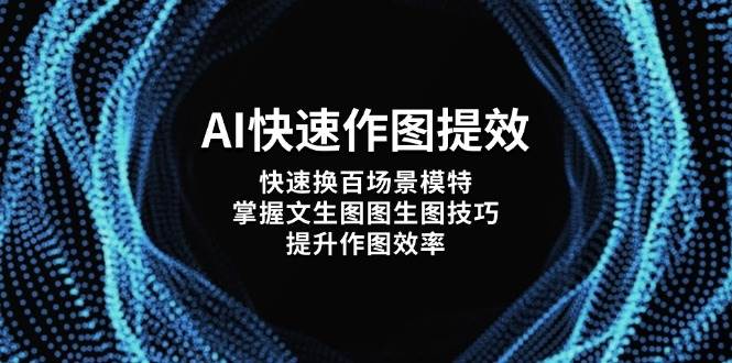 AI快速作图提效，快速换百场景模特，掌握文生图图生图技巧，提升作图效率-星火爱财