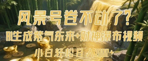 风景号卷不动了？AI一键生成紫气东来+财神瀑布视频，小白轻松日入数张-星火爱财