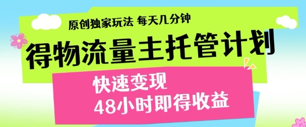 最新得物流量主计划，独家原创玩法，每天几分钟，快速变现，三至五天出收益【揭秘】-星火爱财