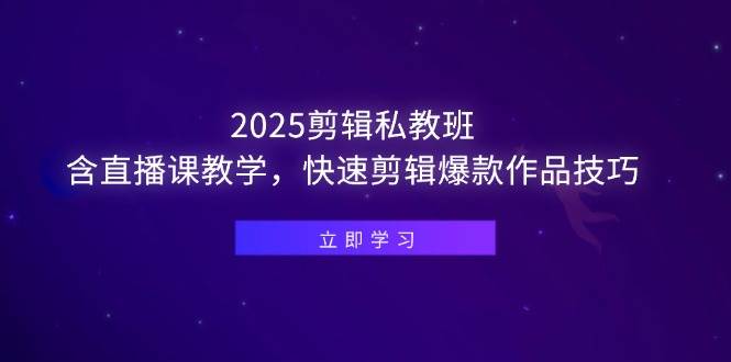 （14649期）2025剪辑私教班，含直播课教学，快速剪辑爆款作品技巧-星火爱财
