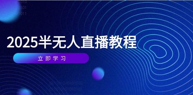 （14662期）半无人直播课(2025/4月) 基础到实操全覆盖，选品/剪辑/直播搭建与话术训练-星火爱财