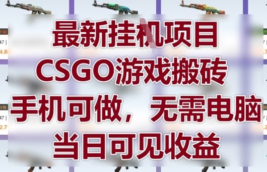 最新挂G项目，CSGO游戏搬砖，手机可做，无需电脑，当日见收益【揭秘】-星火爱财