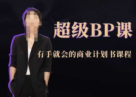 超级BP课，有手就会的商业计划书课程-星火爱财