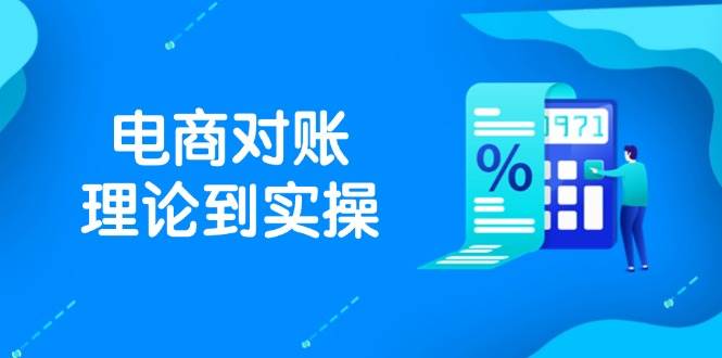 （14718期）抖店电商对账理论到实操，包括订单、售后、资金流水处理，数据导出路径等-星火爱财