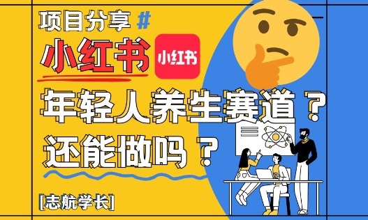小红书年轻人养生赛道？真的还能做吗？详细讲解！-星火爱财