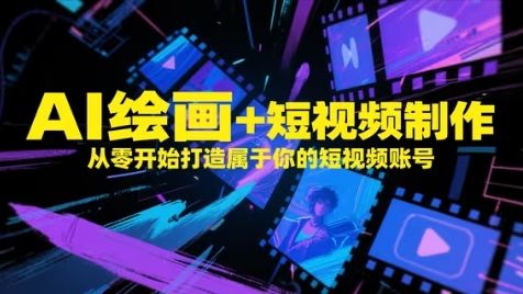 AI绘画+短视频制作，从零开始打造属于你的短视频账号-星火爱财