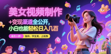 美女视频制作 + 变现渠道全公开，小白也能轻松日入几张【揭秘】-星火爱财