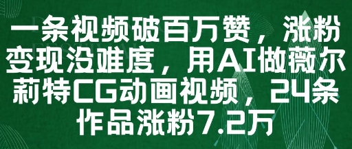 一条视频破百万赞，涨粉变现没难度，用AI做薇尔莉特CG动画视频，24条作品涨粉7.2W-星火爱财